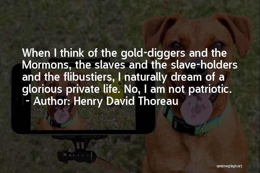 Henry David Thoreau Quotes: When I Think Of The Gold-diggers And The Mormons, The Slaves And The Slave-holders And The Flibustiers, I Naturally Dream