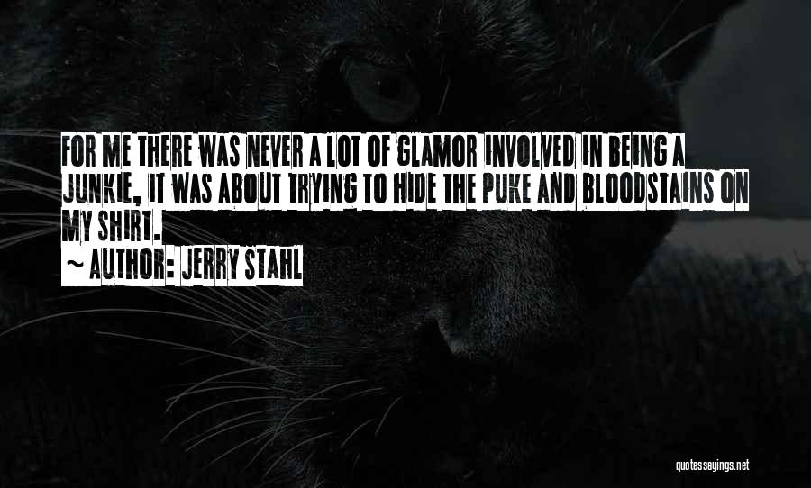 Jerry Stahl Quotes: For Me There Was Never A Lot Of Glamor Involved In Being A Junkie, It Was About Trying To Hide