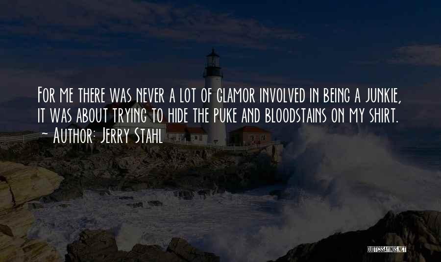 Jerry Stahl Quotes: For Me There Was Never A Lot Of Glamor Involved In Being A Junkie, It Was About Trying To Hide