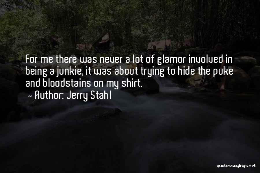 Jerry Stahl Quotes: For Me There Was Never A Lot Of Glamor Involved In Being A Junkie, It Was About Trying To Hide