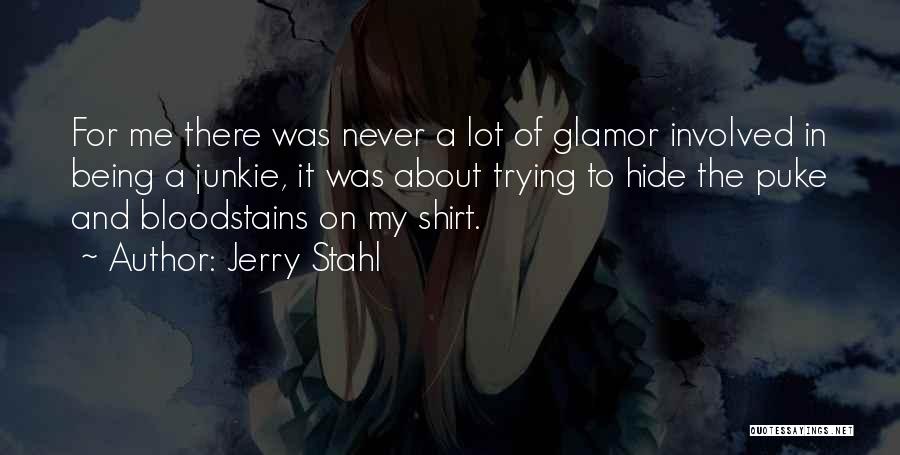 Jerry Stahl Quotes: For Me There Was Never A Lot Of Glamor Involved In Being A Junkie, It Was About Trying To Hide