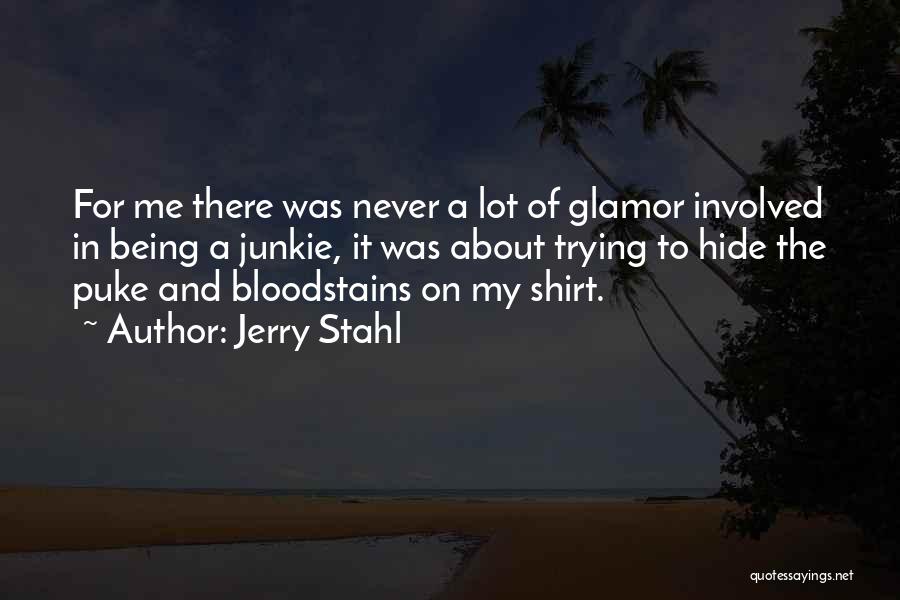 Jerry Stahl Quotes: For Me There Was Never A Lot Of Glamor Involved In Being A Junkie, It Was About Trying To Hide