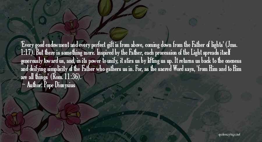 Pope Dionysius Quotes: 'every Good Endowment And Every Perfect Gift Is From Above, Coming Down From The Father Of Lights' (jms. 1:17). But