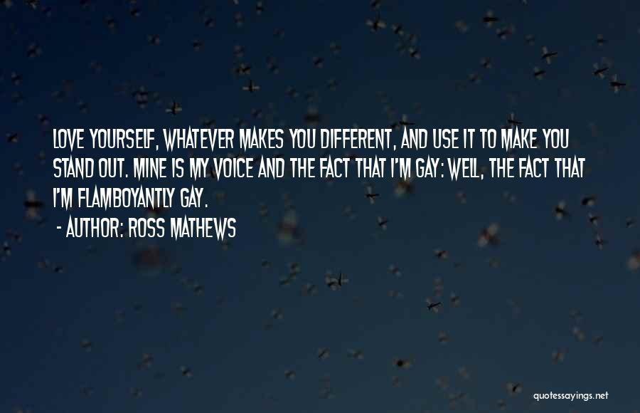 Ross Mathews Quotes: Love Yourself, Whatever Makes You Different, And Use It To Make You Stand Out. Mine Is My Voice And The