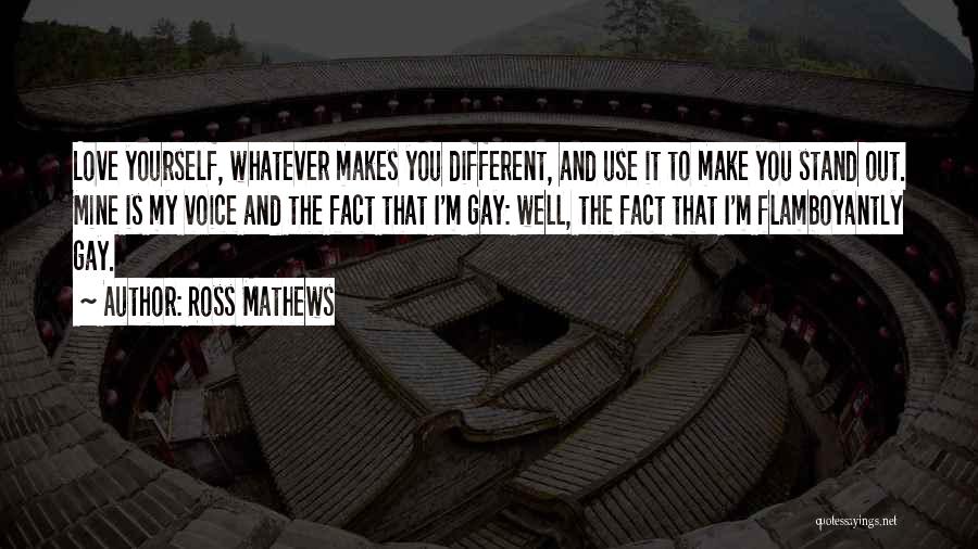 Ross Mathews Quotes: Love Yourself, Whatever Makes You Different, And Use It To Make You Stand Out. Mine Is My Voice And The