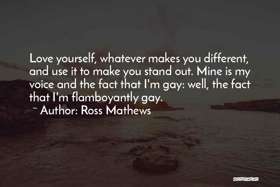 Ross Mathews Quotes: Love Yourself, Whatever Makes You Different, And Use It To Make You Stand Out. Mine Is My Voice And The