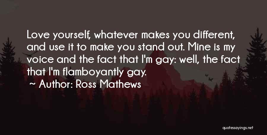 Ross Mathews Quotes: Love Yourself, Whatever Makes You Different, And Use It To Make You Stand Out. Mine Is My Voice And The