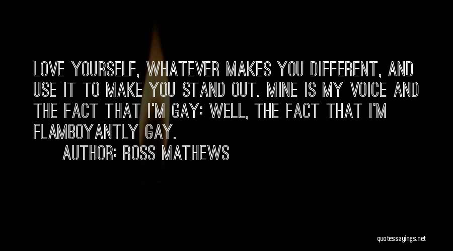 Ross Mathews Quotes: Love Yourself, Whatever Makes You Different, And Use It To Make You Stand Out. Mine Is My Voice And The