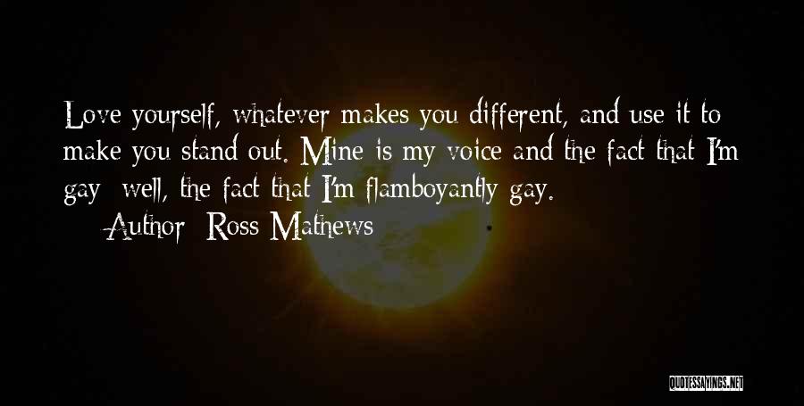 Ross Mathews Quotes: Love Yourself, Whatever Makes You Different, And Use It To Make You Stand Out. Mine Is My Voice And The
