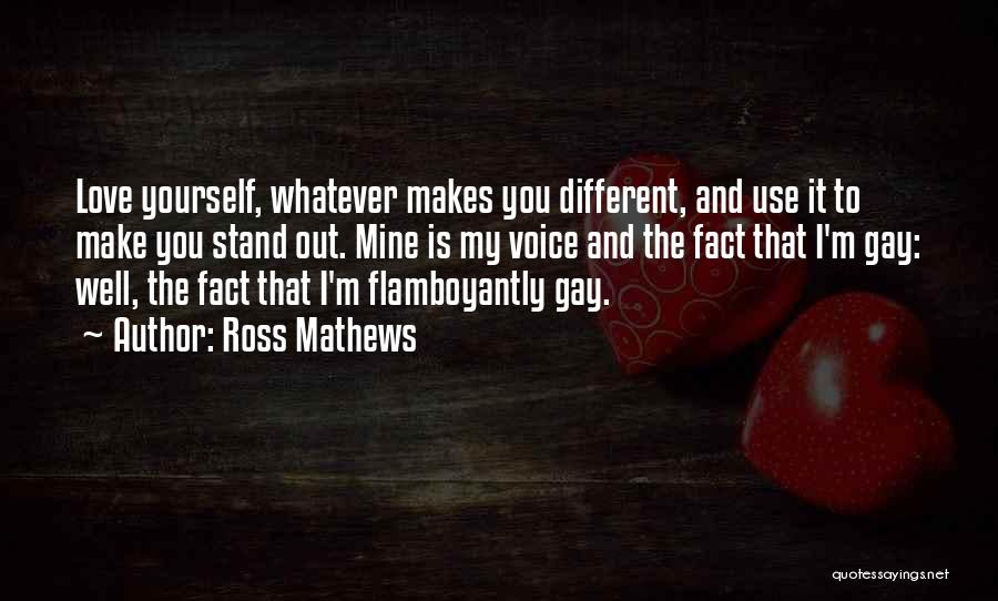 Ross Mathews Quotes: Love Yourself, Whatever Makes You Different, And Use It To Make You Stand Out. Mine Is My Voice And The