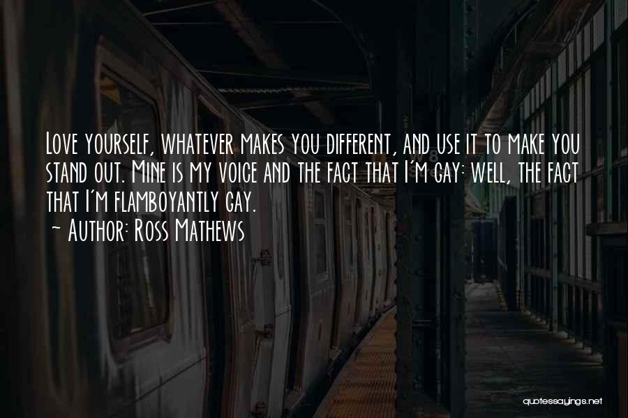 Ross Mathews Quotes: Love Yourself, Whatever Makes You Different, And Use It To Make You Stand Out. Mine Is My Voice And The