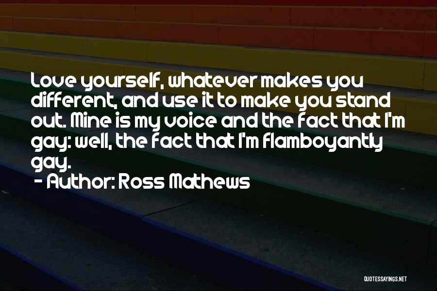 Ross Mathews Quotes: Love Yourself, Whatever Makes You Different, And Use It To Make You Stand Out. Mine Is My Voice And The