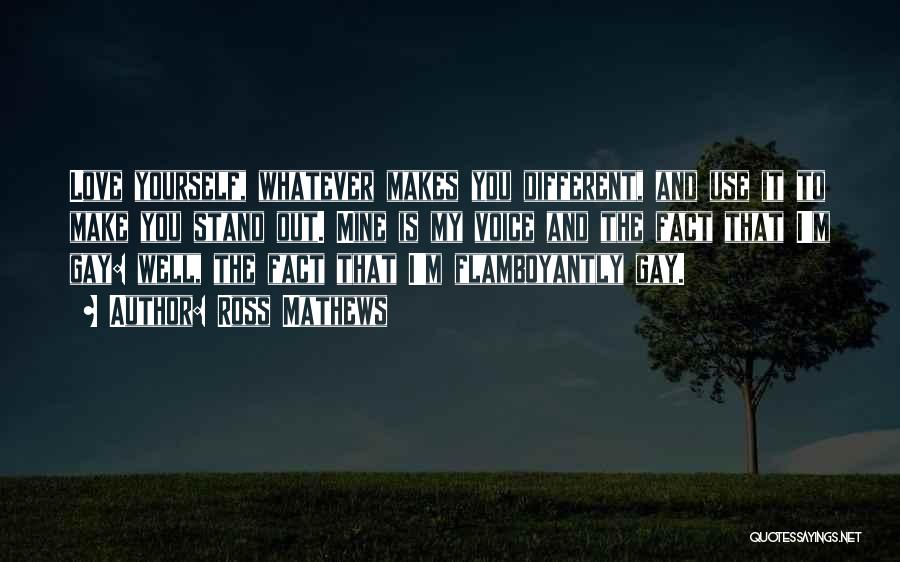 Ross Mathews Quotes: Love Yourself, Whatever Makes You Different, And Use It To Make You Stand Out. Mine Is My Voice And The