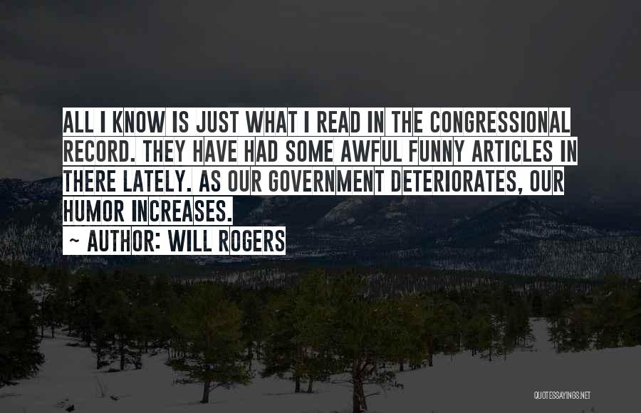 Will Rogers Quotes: All I Know Is Just What I Read In The Congressional Record. They Have Had Some Awful Funny Articles In