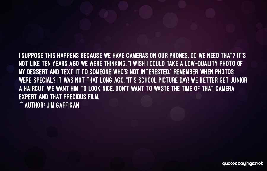 Jim Gaffigan Quotes: I Suppose This Happens Because We Have Cameras On Our Phones. Do We Need That? It's Not Like Ten Years