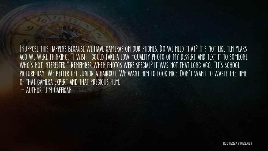 Jim Gaffigan Quotes: I Suppose This Happens Because We Have Cameras On Our Phones. Do We Need That? It's Not Like Ten Years