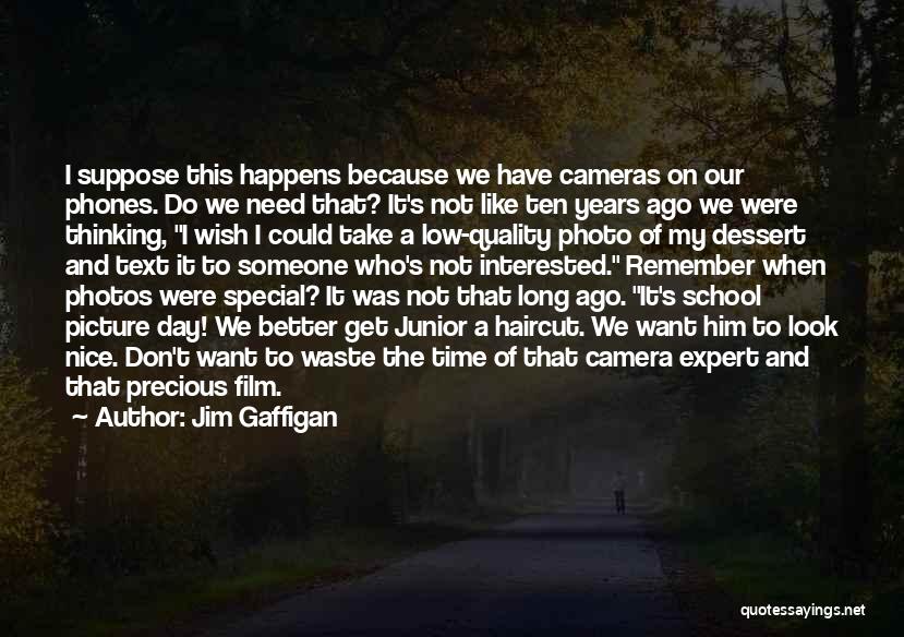 Jim Gaffigan Quotes: I Suppose This Happens Because We Have Cameras On Our Phones. Do We Need That? It's Not Like Ten Years