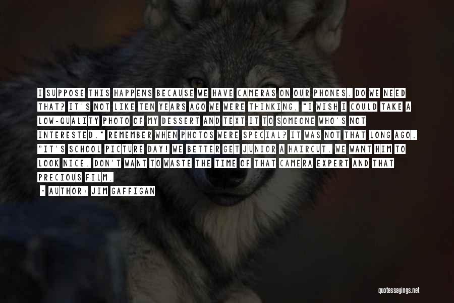 Jim Gaffigan Quotes: I Suppose This Happens Because We Have Cameras On Our Phones. Do We Need That? It's Not Like Ten Years
