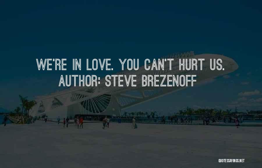 Steve Brezenoff Quotes: We're In Love. You Can't Hurt Us.