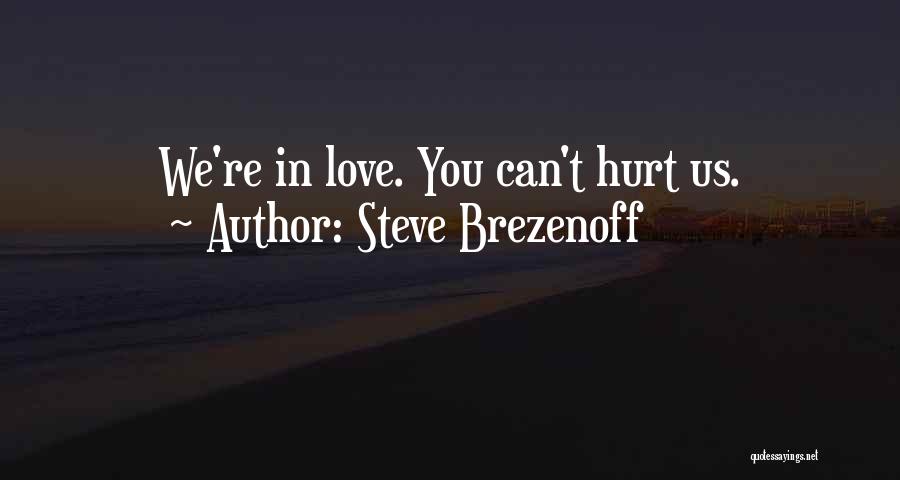 Steve Brezenoff Quotes: We're In Love. You Can't Hurt Us.