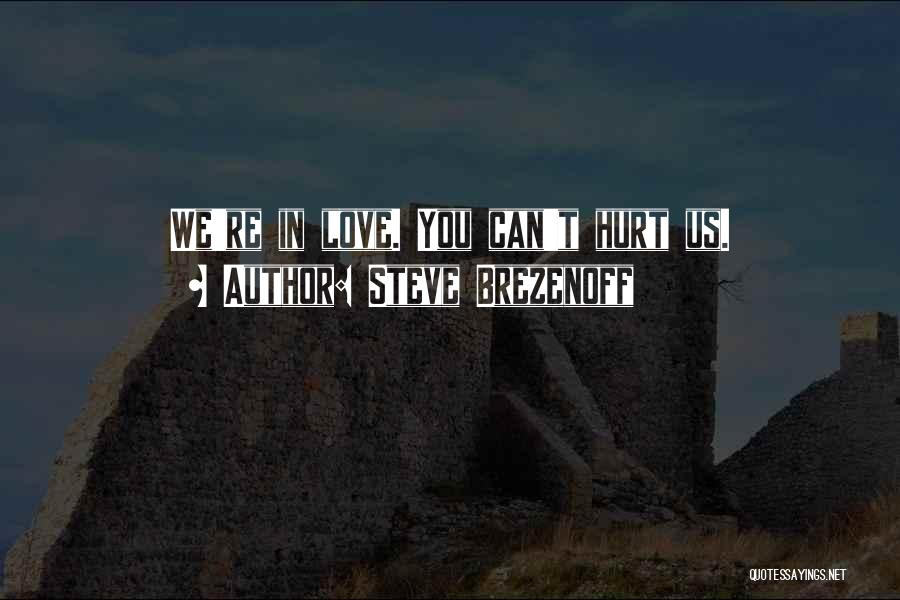 Steve Brezenoff Quotes: We're In Love. You Can't Hurt Us.