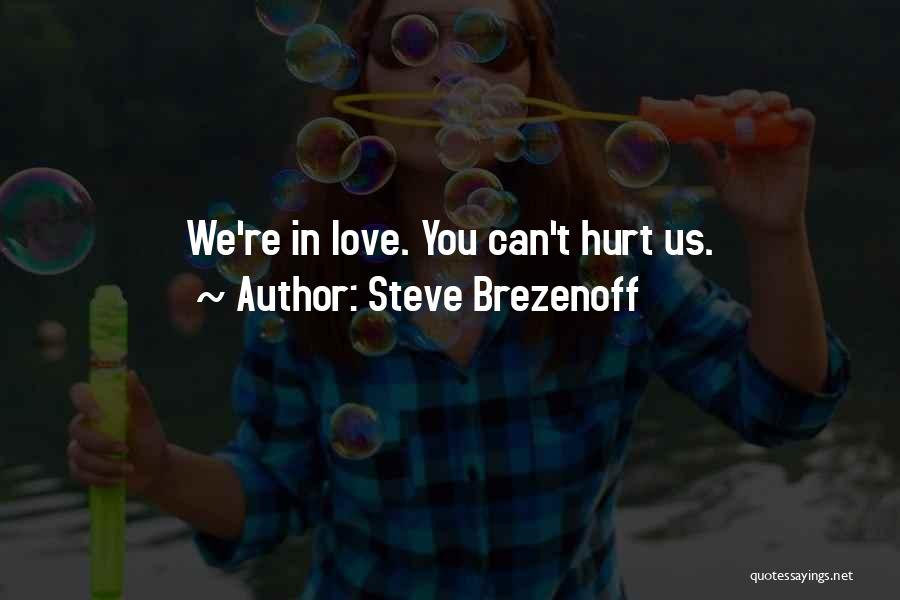 Steve Brezenoff Quotes: We're In Love. You Can't Hurt Us.