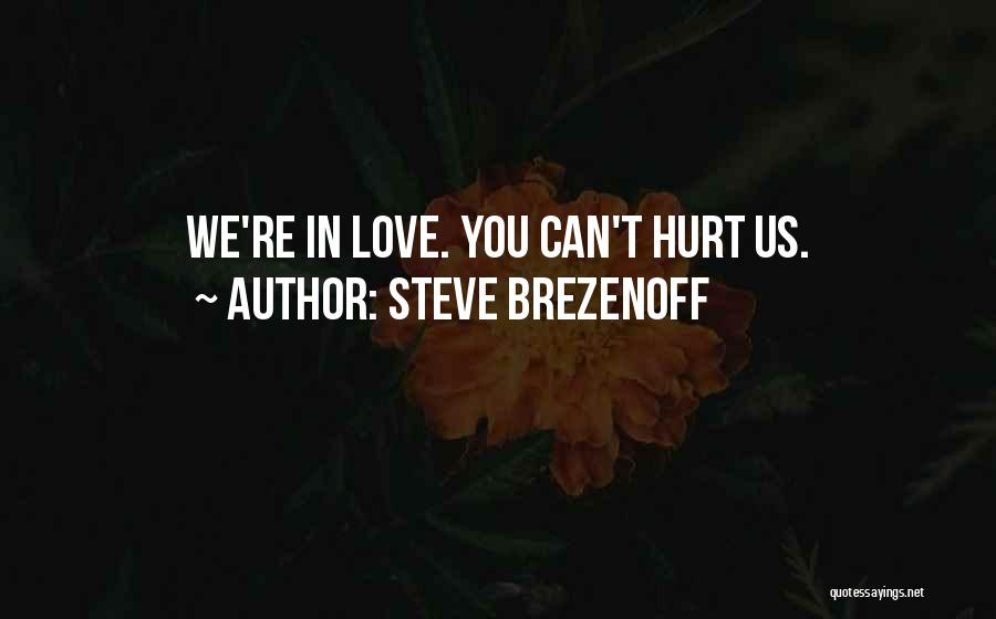 Steve Brezenoff Quotes: We're In Love. You Can't Hurt Us.