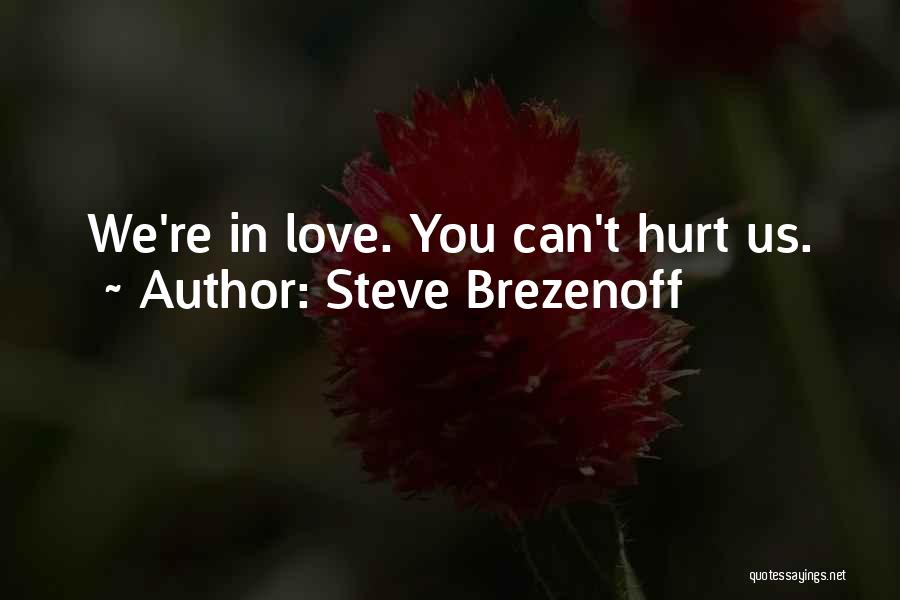 Steve Brezenoff Quotes: We're In Love. You Can't Hurt Us.