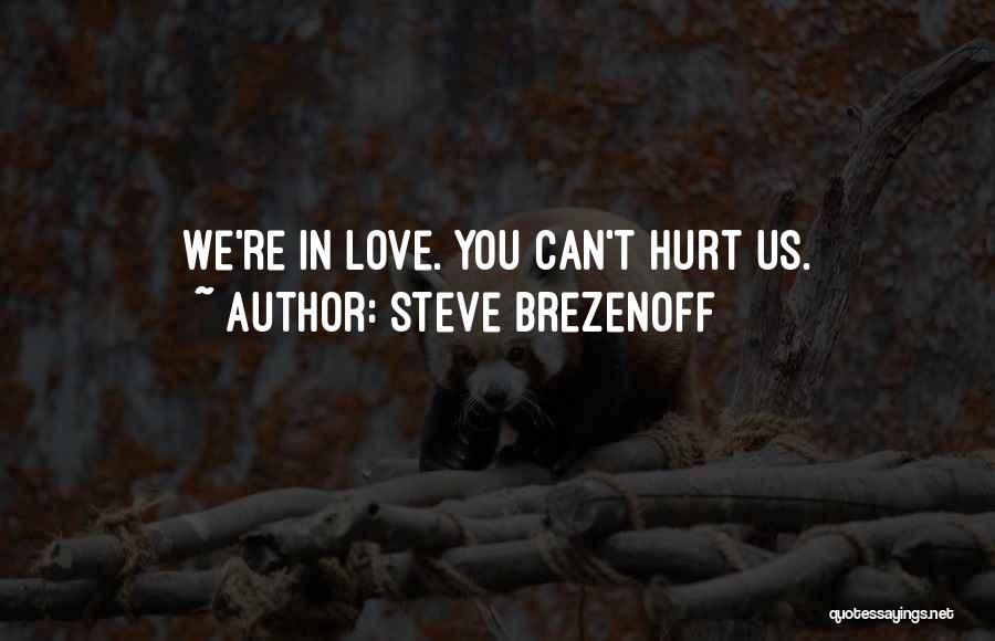 Steve Brezenoff Quotes: We're In Love. You Can't Hurt Us.