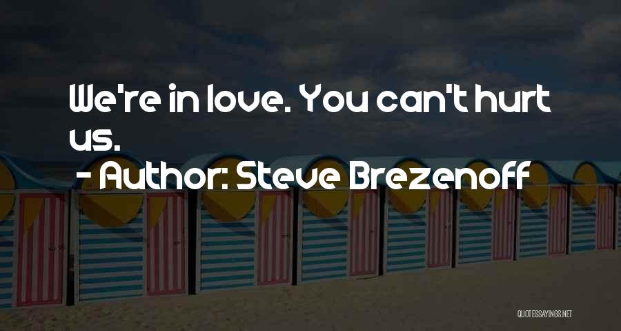 Steve Brezenoff Quotes: We're In Love. You Can't Hurt Us.