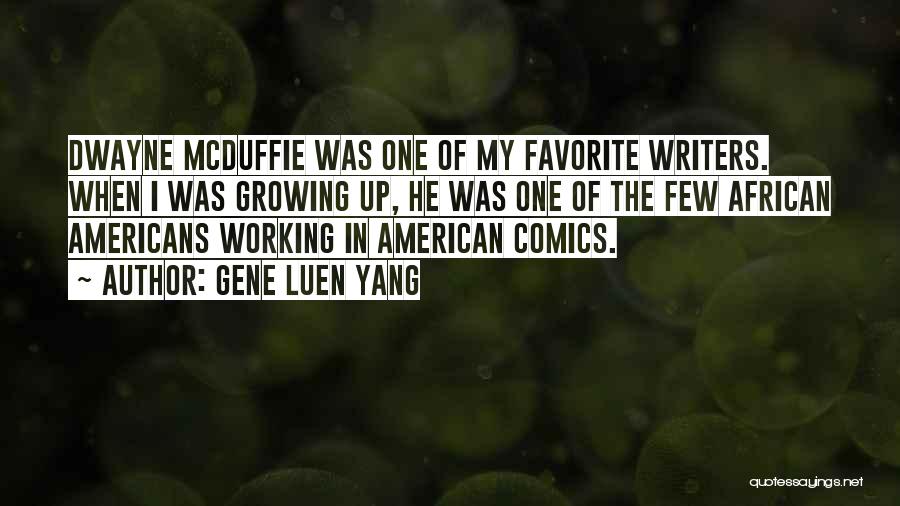 Gene Luen Yang Quotes: Dwayne Mcduffie Was One Of My Favorite Writers. When I Was Growing Up, He Was One Of The Few African