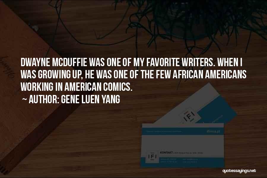 Gene Luen Yang Quotes: Dwayne Mcduffie Was One Of My Favorite Writers. When I Was Growing Up, He Was One Of The Few African