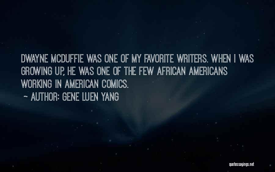 Gene Luen Yang Quotes: Dwayne Mcduffie Was One Of My Favorite Writers. When I Was Growing Up, He Was One Of The Few African