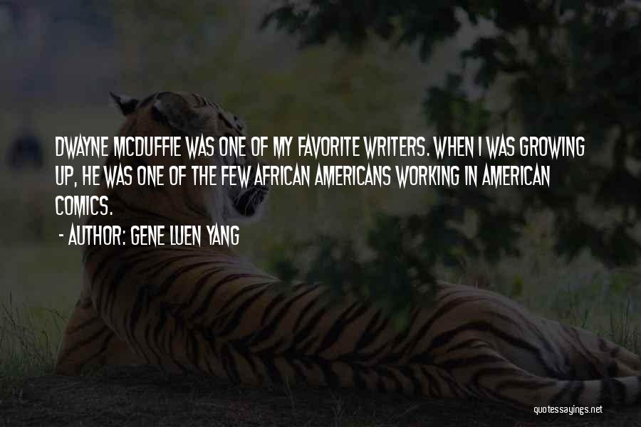 Gene Luen Yang Quotes: Dwayne Mcduffie Was One Of My Favorite Writers. When I Was Growing Up, He Was One Of The Few African