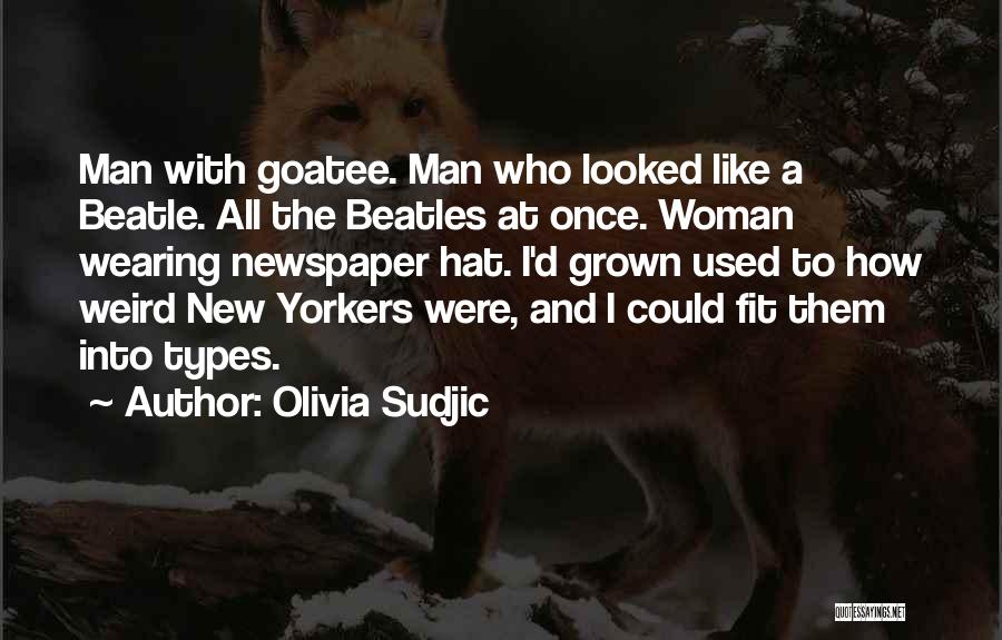 Olivia Sudjic Quotes: Man With Goatee. Man Who Looked Like A Beatle. All The Beatles At Once. Woman Wearing Newspaper Hat. I'd Grown