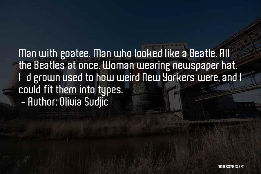 Olivia Sudjic Quotes: Man With Goatee. Man Who Looked Like A Beatle. All The Beatles At Once. Woman Wearing Newspaper Hat. I'd Grown