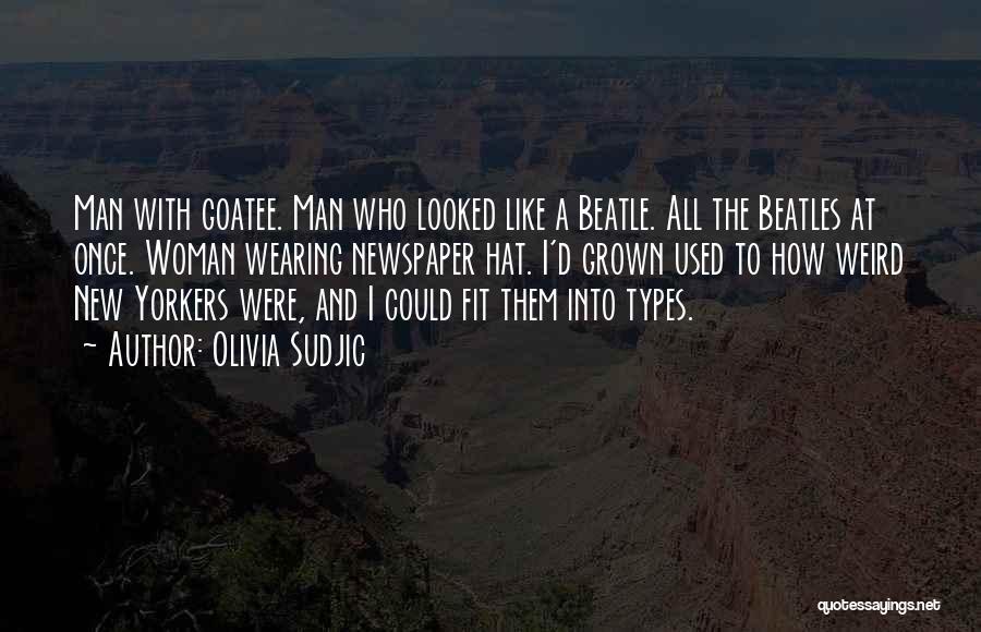 Olivia Sudjic Quotes: Man With Goatee. Man Who Looked Like A Beatle. All The Beatles At Once. Woman Wearing Newspaper Hat. I'd Grown