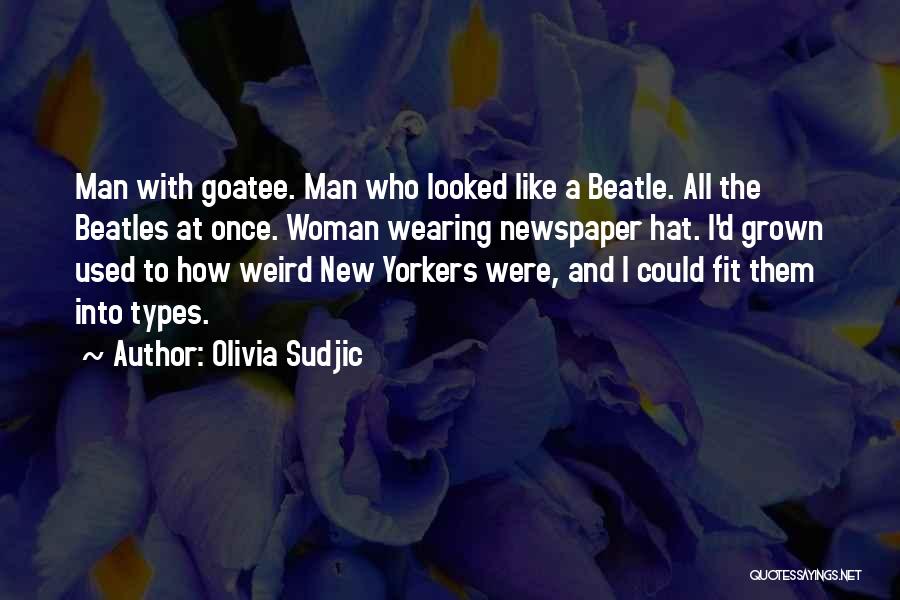 Olivia Sudjic Quotes: Man With Goatee. Man Who Looked Like A Beatle. All The Beatles At Once. Woman Wearing Newspaper Hat. I'd Grown