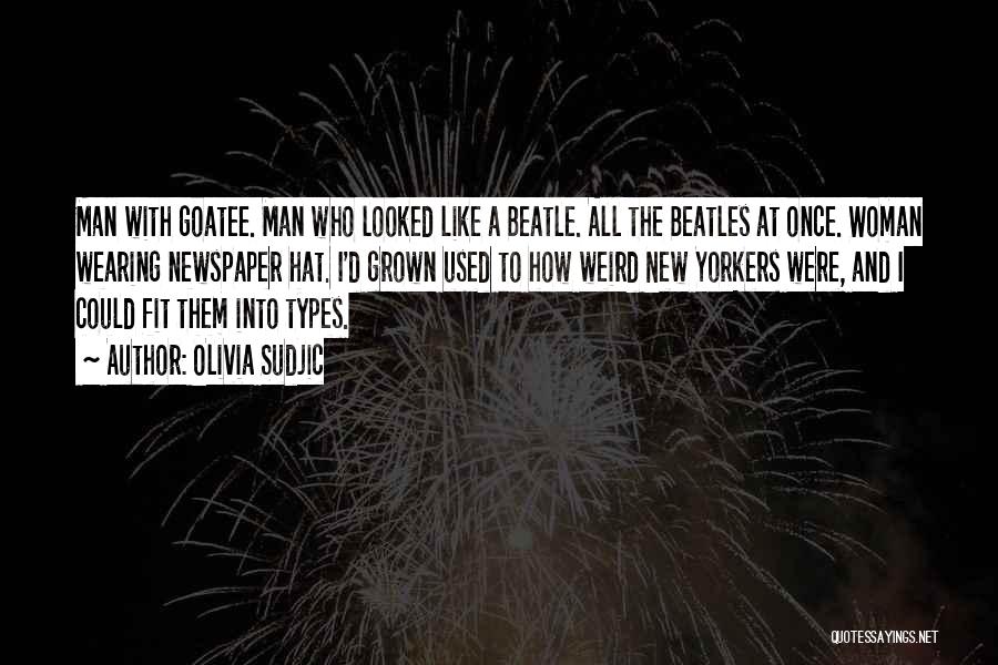 Olivia Sudjic Quotes: Man With Goatee. Man Who Looked Like A Beatle. All The Beatles At Once. Woman Wearing Newspaper Hat. I'd Grown