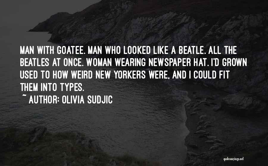 Olivia Sudjic Quotes: Man With Goatee. Man Who Looked Like A Beatle. All The Beatles At Once. Woman Wearing Newspaper Hat. I'd Grown