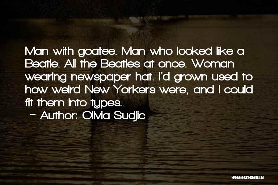 Olivia Sudjic Quotes: Man With Goatee. Man Who Looked Like A Beatle. All The Beatles At Once. Woman Wearing Newspaper Hat. I'd Grown