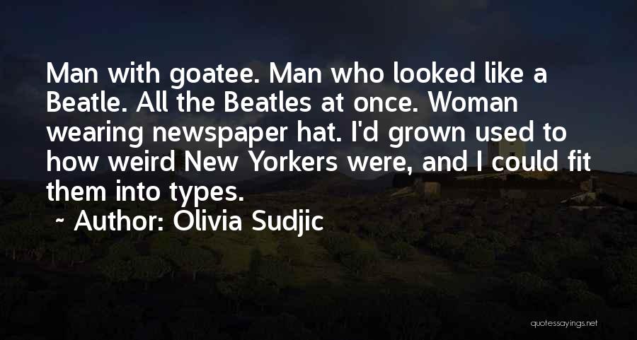 Olivia Sudjic Quotes: Man With Goatee. Man Who Looked Like A Beatle. All The Beatles At Once. Woman Wearing Newspaper Hat. I'd Grown