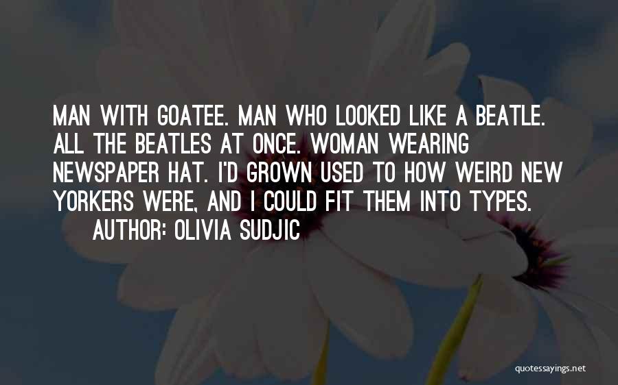 Olivia Sudjic Quotes: Man With Goatee. Man Who Looked Like A Beatle. All The Beatles At Once. Woman Wearing Newspaper Hat. I'd Grown