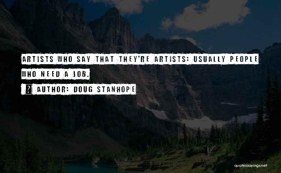 Doug Stanhope Quotes: Artists Who Say That They're Artists: Usually People Who Need A Job.