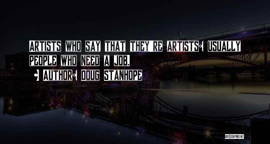 Doug Stanhope Quotes: Artists Who Say That They're Artists: Usually People Who Need A Job.