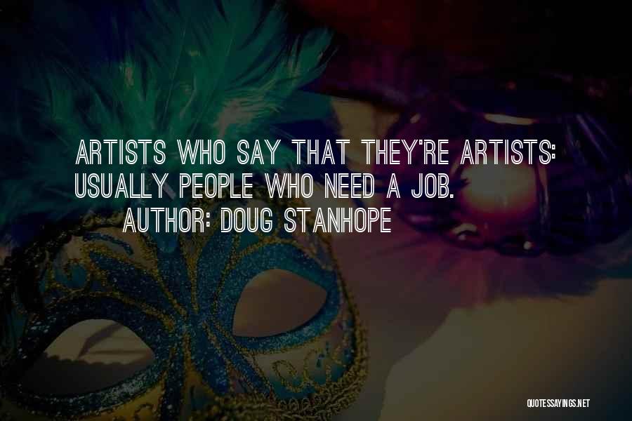 Doug Stanhope Quotes: Artists Who Say That They're Artists: Usually People Who Need A Job.