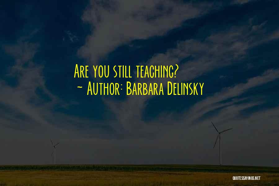 Barbara Delinsky Quotes: Are You Still Teaching?