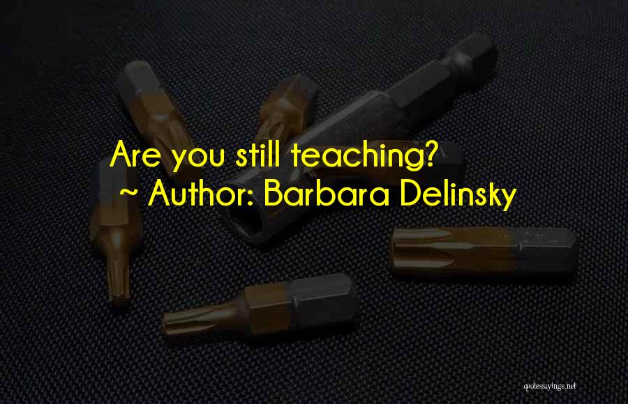 Barbara Delinsky Quotes: Are You Still Teaching?