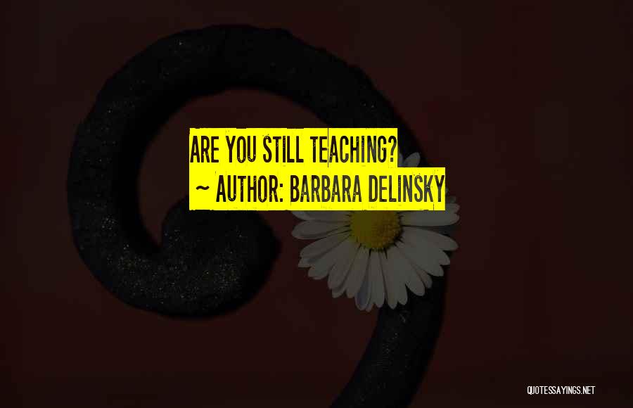 Barbara Delinsky Quotes: Are You Still Teaching?