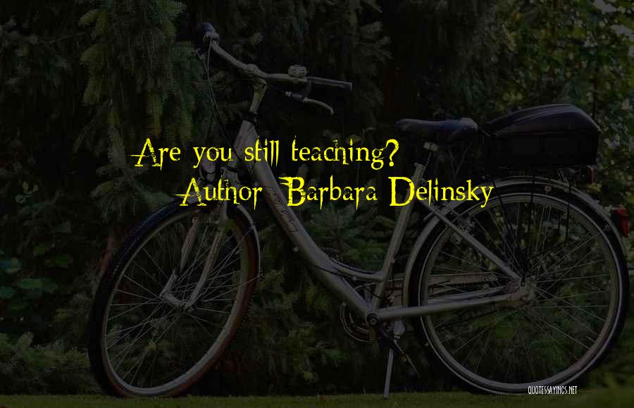 Barbara Delinsky Quotes: Are You Still Teaching?